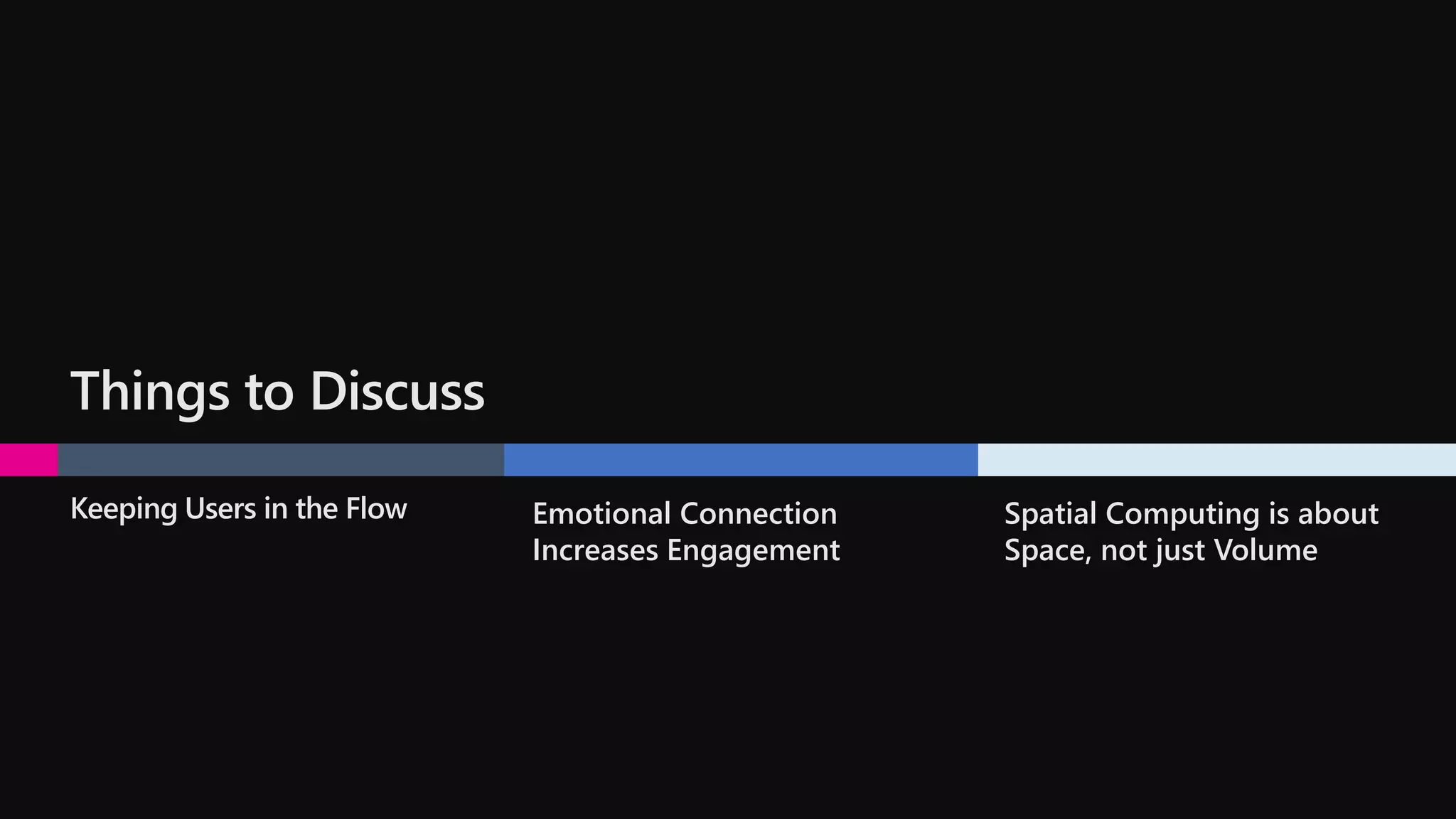 Keeping Users in the Flow Emotional Connection
Increases Engagement
Spatial Computing is about
Space, not just Volume
Things to Discuss
 