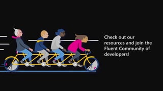 Check out our
resources and join the
Fluent Community of
developers!
 