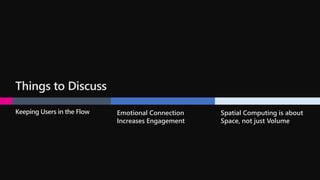Keeping Users in the Flow Emotional Connection
Increases Engagement
Spatial Computing is about
Space, not just Volume
Things to Discuss
 