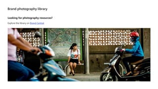 Looking for photography resources?
Explore the library on Brand Central.
 