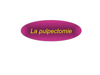 La pulpectomie
 