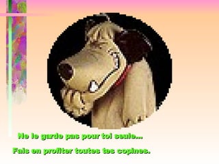 Ne le garde pas pour toi seule...  Fais en profiter toutes tes copines. 