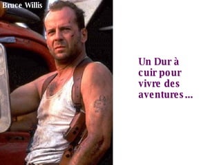 Un Dur à cuir pour vivre des aventures... Bruce Willis 
