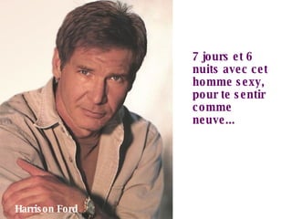 7 jours et 6 nuits avec cet homme sexy, pour te sentir comme neuve... Harrison Ford 