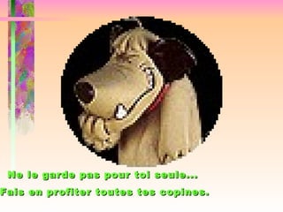 Ne le garde pas pour toi seule...  Fais en profiter toutes tes copines. 