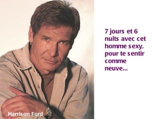 7 jours et 6 nuits avec cet homme sexy, pour te sentir comme neuve... Harrison Ford 