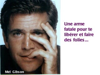 Une arme fatale pour te libérer et faire des folies... Mel  Gibson 