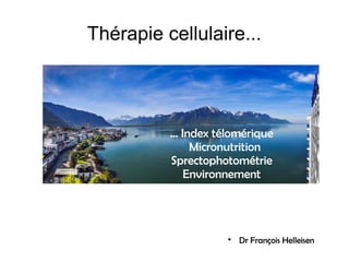 Thérapie cellulaire...

Dr François Helleisen
... Index télomérique
Micronutrition
Sprectophotométrie
Environnement
 