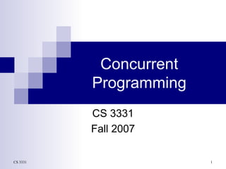 Concurrent Programming CS 3331 Fall 2007 