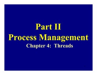 Part II
Process Management
    Chapter 4: Threads


                         1
 