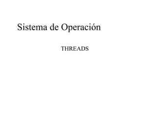 Sistema de Operación
THREADS
 
