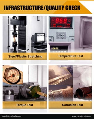 S
t
e
e
l
/
P
l
a
s
t
i
c
S
t
r
e
t
c
h
i
n
g T
e
mp
e
r
a
t
u
r
e
T
e
s
t
C
o
r
r
o
s
i
o
nT
e
s
t
T
o
r
q
u
e
T
e
s
t
I
N
F
R
A
S
T
R
U
C
T
U
R
E
/
Q
U
A
L
I
T
Y
C
H
E
C
K
w
w
w
.
d
i
c
-
o
i
l
t
o
o
l
s
.
c
o
m
i
n
f
o
@d
i
c
-
o
i
l
t
o
o
l
s
.
c
o
m
 