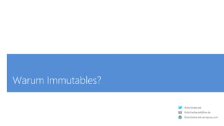RobinSedlaczek
RobinSedlaczek.wordpress.com
RobinSedlaczek@live.de
Warum Immutables?
 