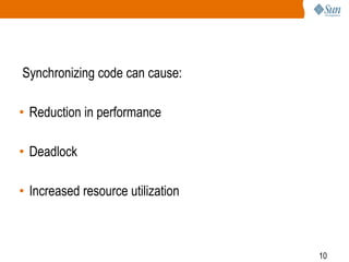 10
Synchronizing code can cause:
• Reduction in performance
• Deadlock
• Increased resource utilization
 