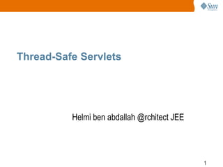 1
Thread-Safe Servlets
Helmi ben abdallah @rchitect JEE
 
