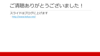 ご清聴ありがとうございました！
スライドはブログに上げます
◦ http://www.kekyo.net/
 