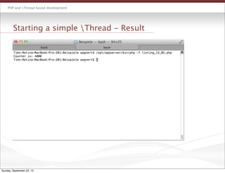 PHP and Thread based development
Starting a simple Thread - Result
Sunday, September 22, 13
 