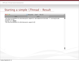 PHP and Thread based development
Starting a simple Thread - Result
Sunday, September 22, 13
 
