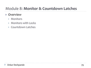 Module 8: Monitor & Countdown Latches
 Overview
 Monitors
 Monitors with Locks
 Countdown Latches
Onkar Deshpande 79
 