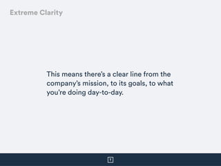 This means there’s a clear line from the
company’s mission, to its goals, to what
you’re doing day-to-day.
Extreme Clarity
 