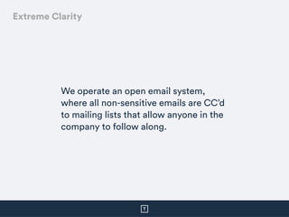 We operate an open email system,
where all non-sensitive emails are CC’d
to mailing lists that allow anyone in the
company...