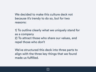 We decided to make this culture deck not
because it’s trendy to do so, but for two
reasons:
 
1) To outline clearly what w...