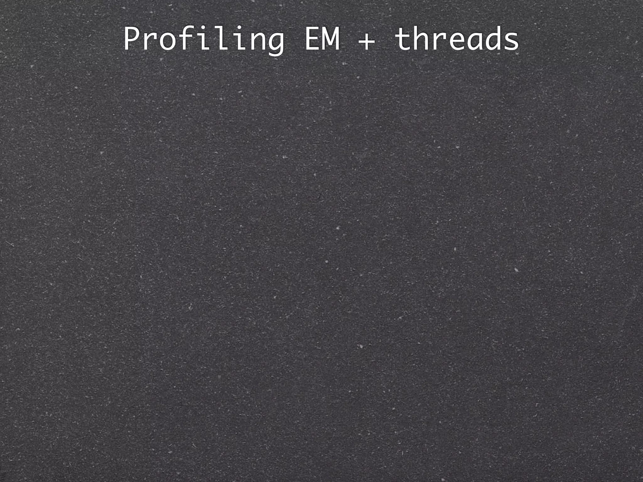 Profiling EM + threads
 