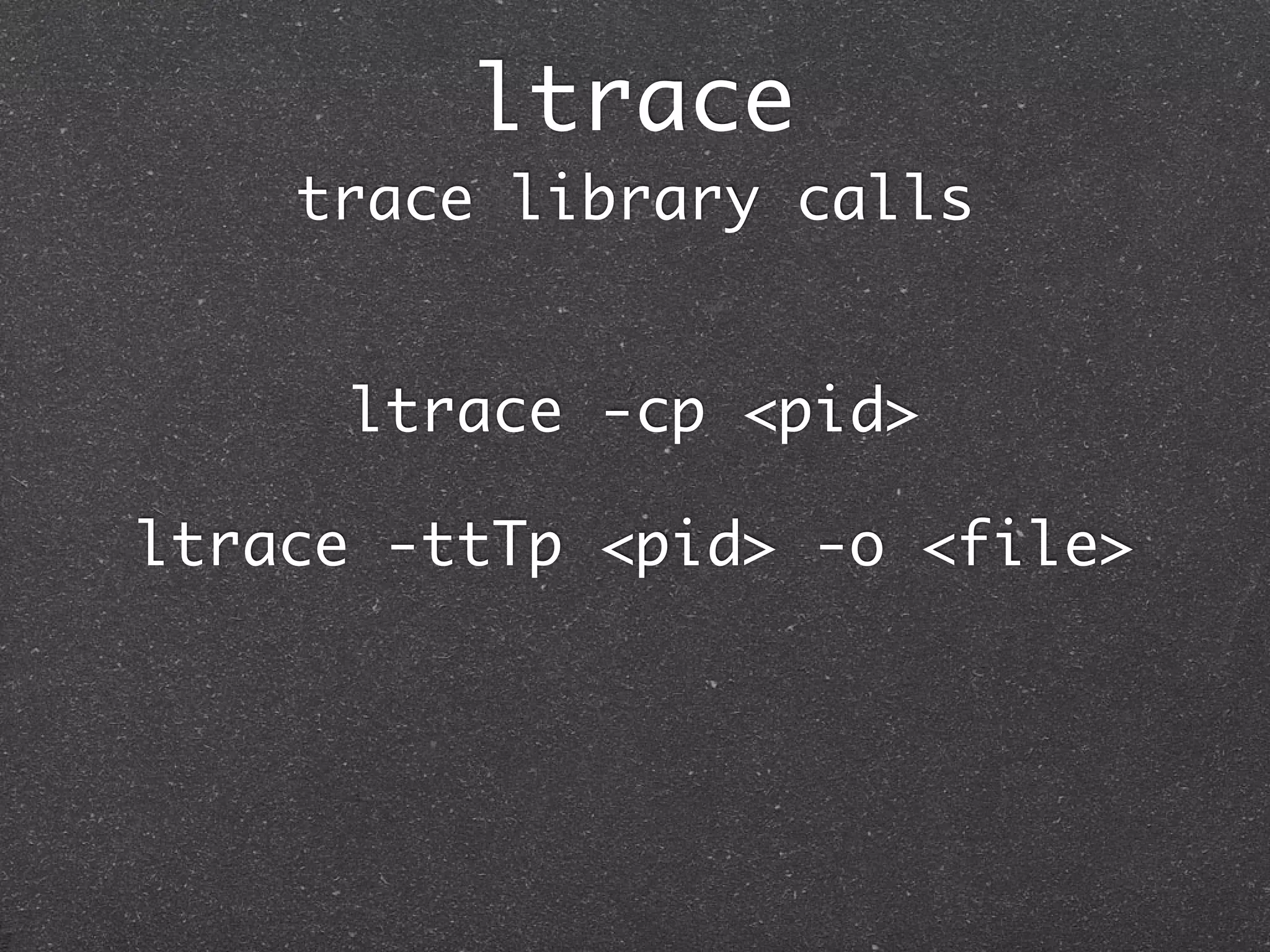 ltrace
    trace library calls


      ltrace -cp <pid>

ltrace -ttTp <pid> -o <file>
 