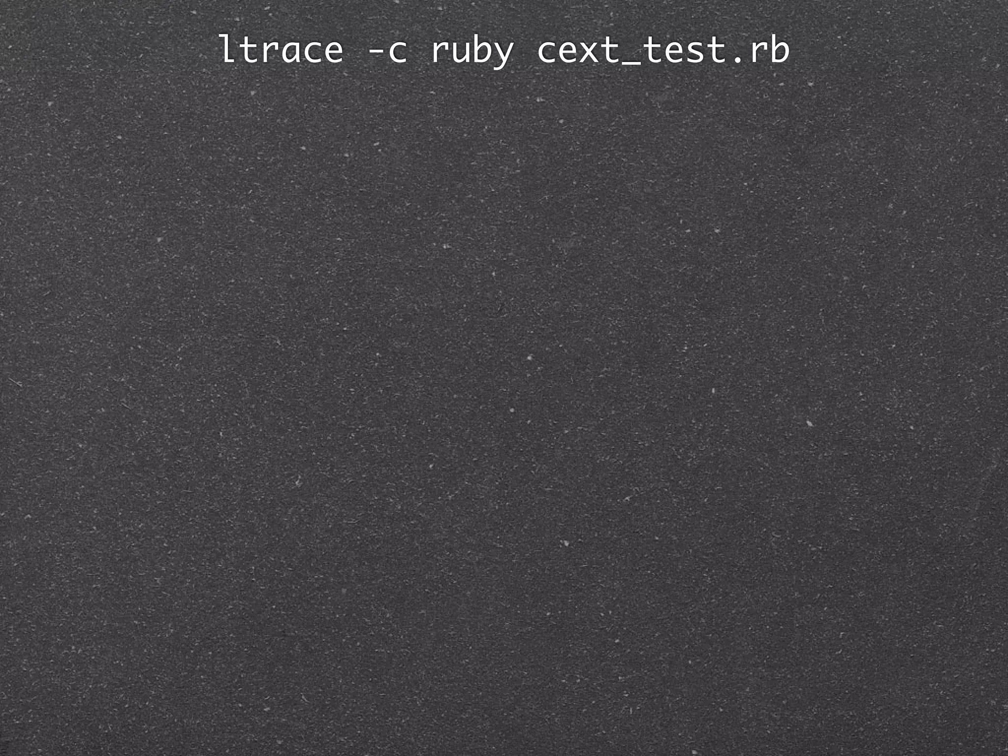 ltrace -c ruby cext_test.rb
 