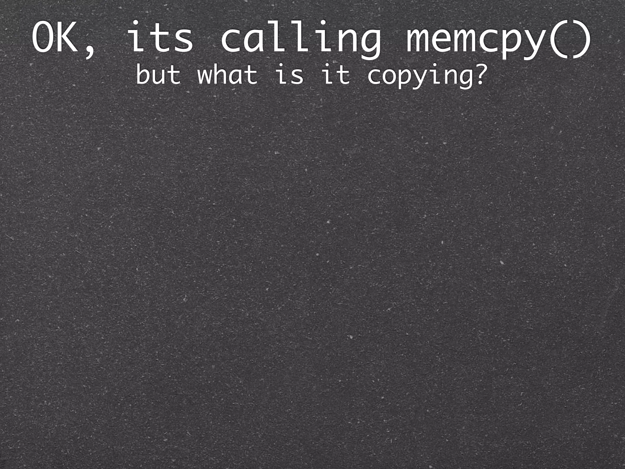 OK, its calling memcpy()
    but what is it copying?
 