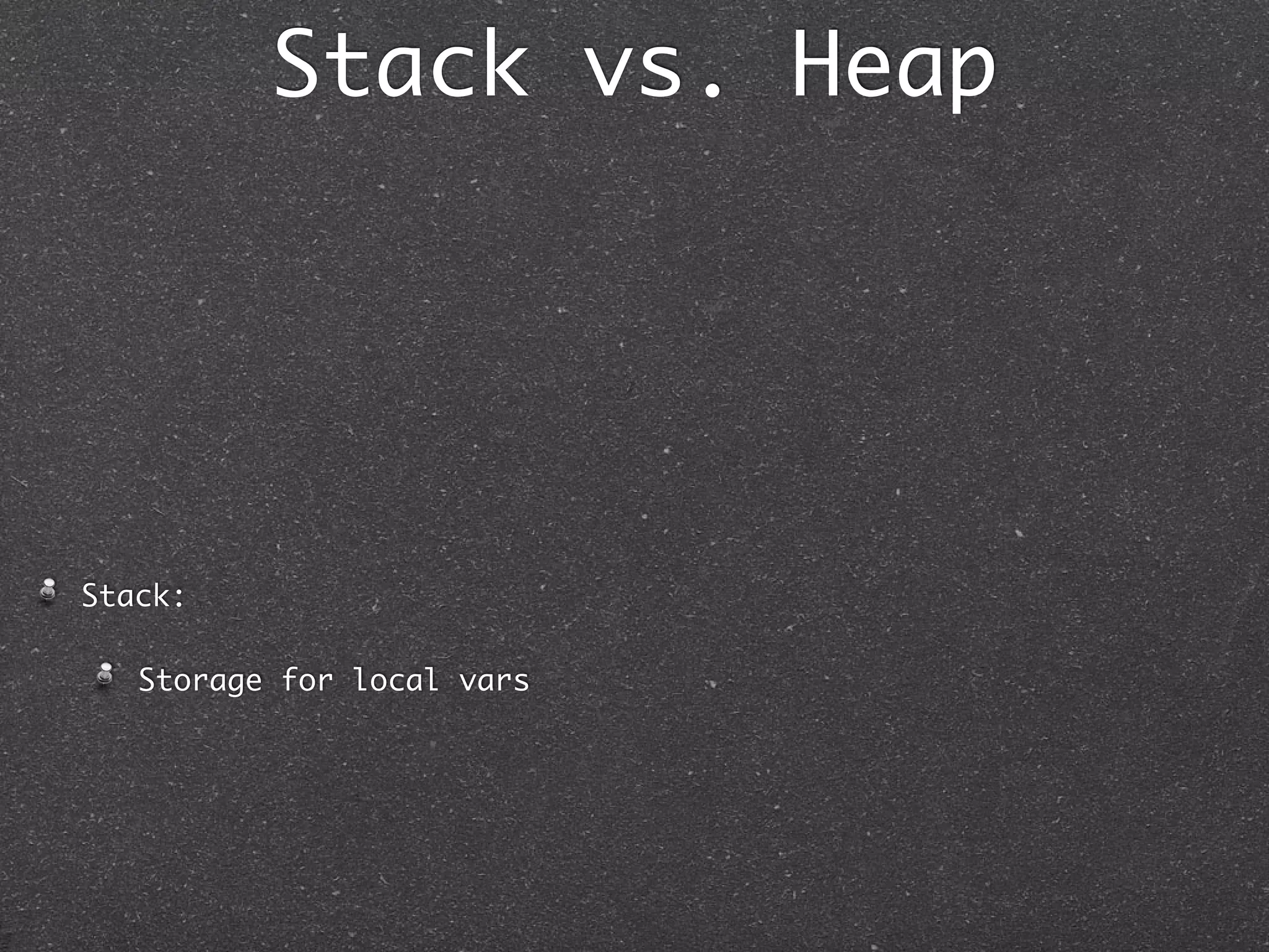 Stack vs. Heap




Stack:

   Storage for local vars
 