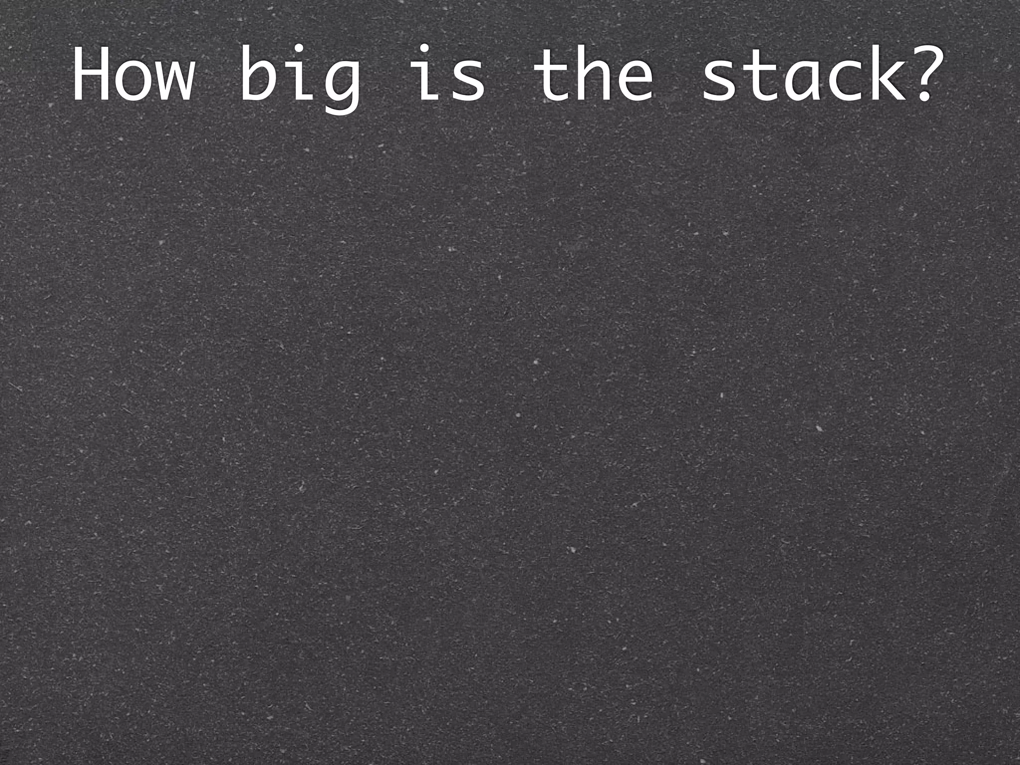 How big is the stack?
 