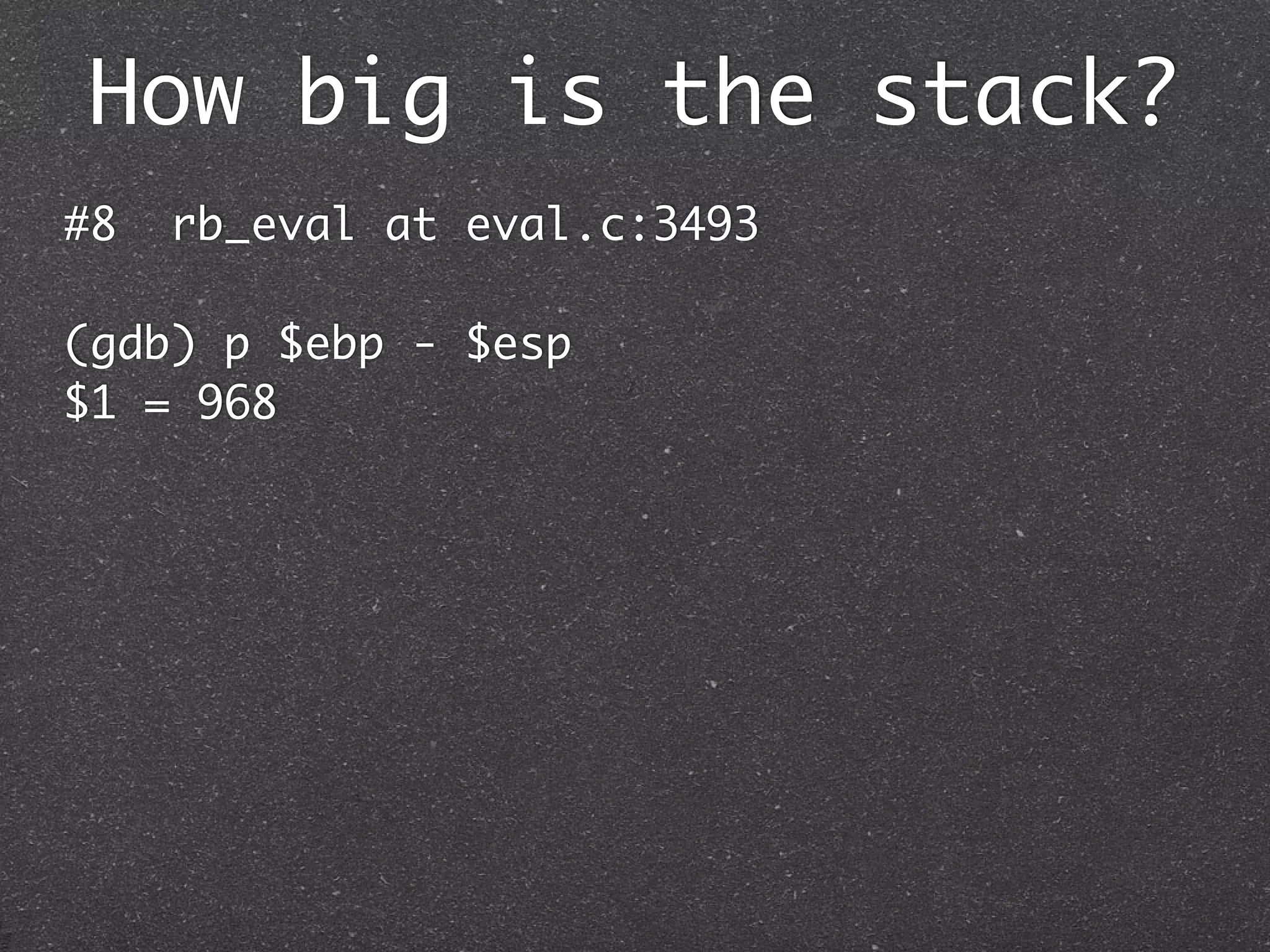 How big is the stack?
#8   rb_eval at eval.c:3493

(gdb) p $ebp - $esp
$1 = 968
 