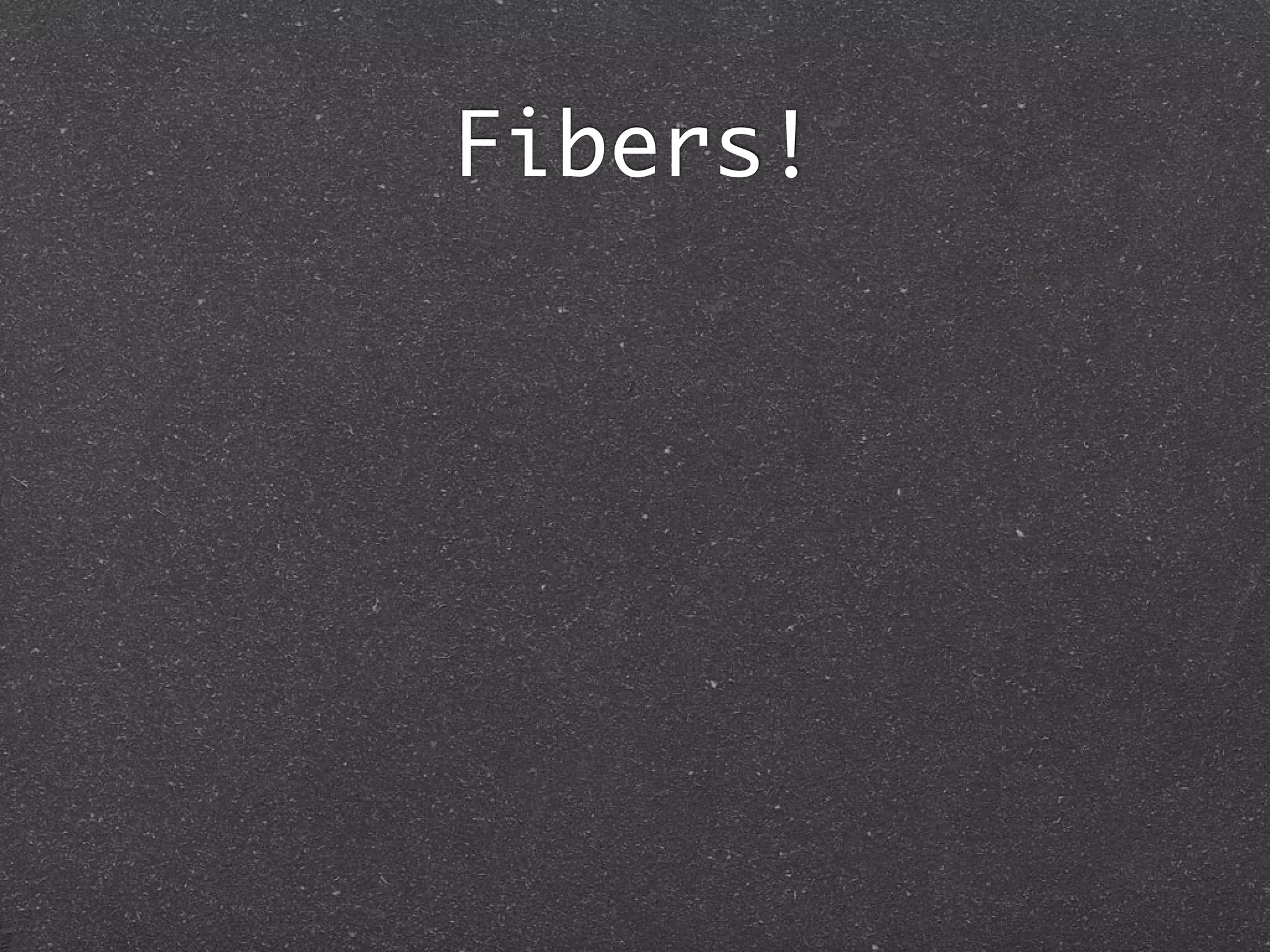 Fibers!
 