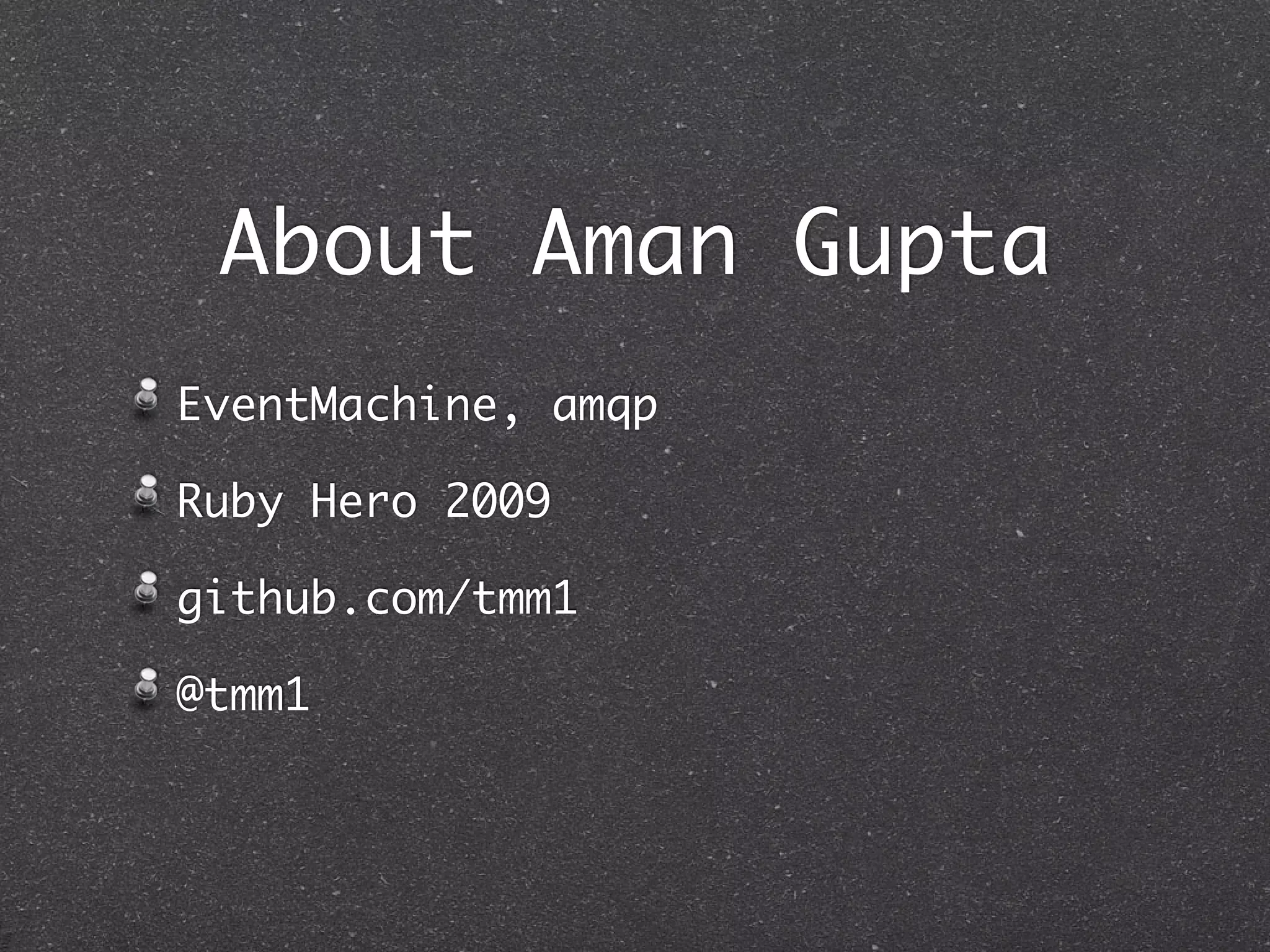 About Aman Gupta
EventMachine, amqp

Ruby Hero 2009

github.com/tmm1

@tmm1
 