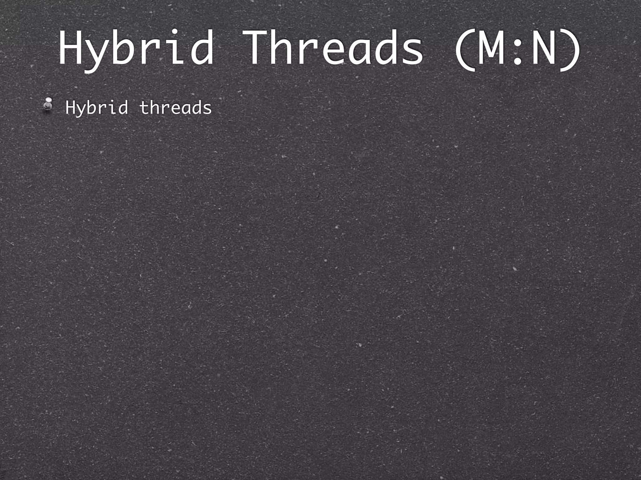 Hybrid Threads (M:N)
Hybrid threads
 