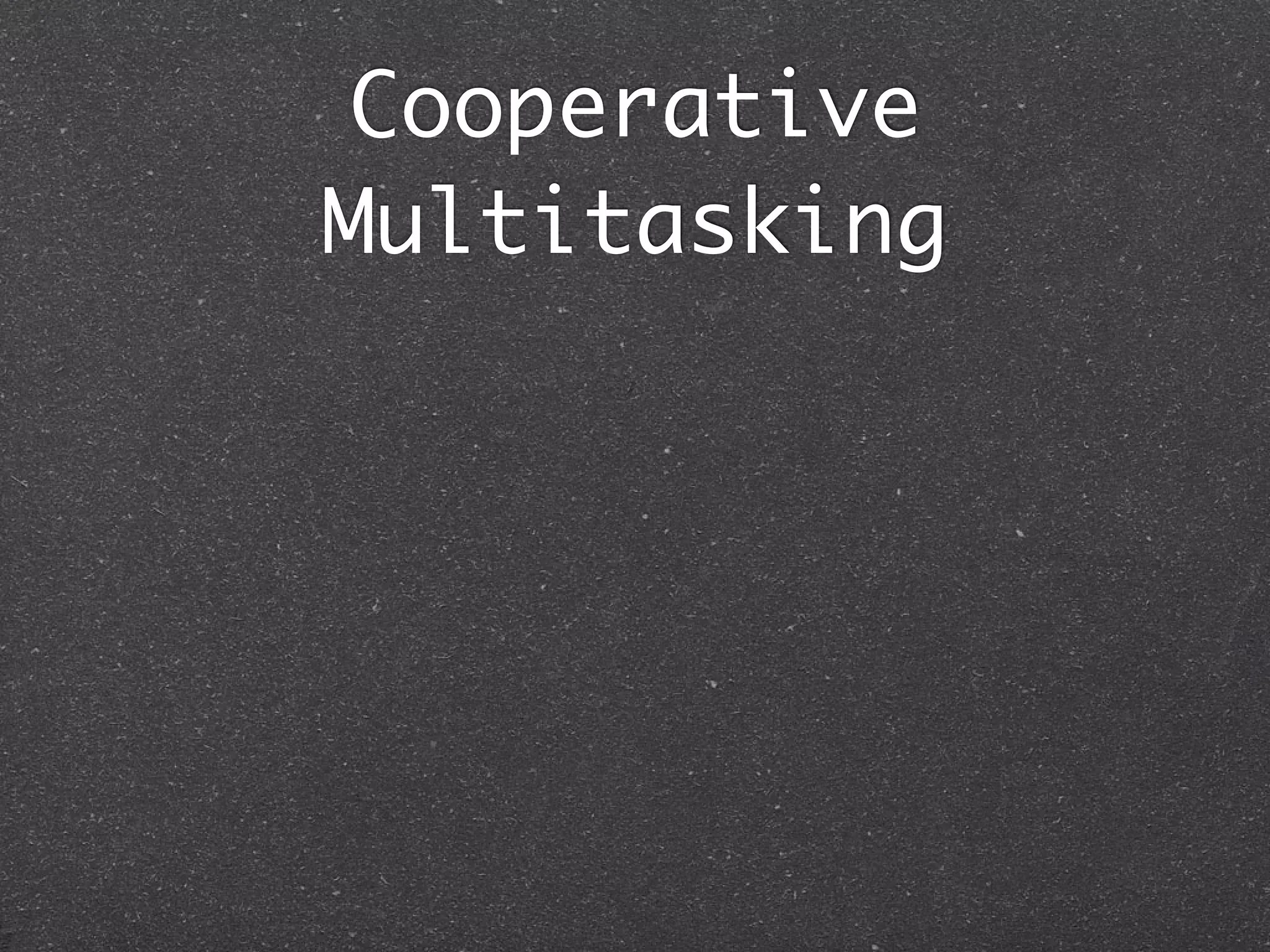 Cooperative
Multitasking
 