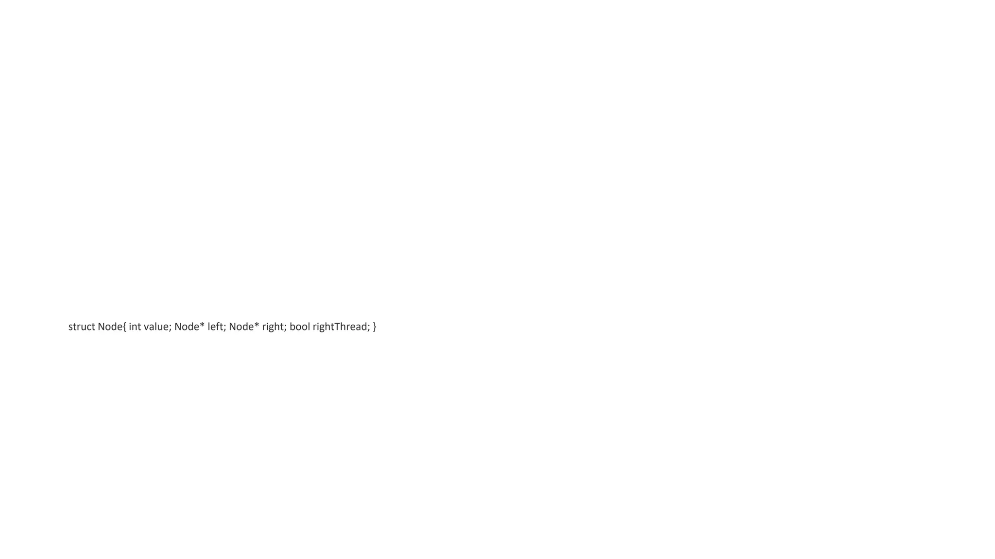 struct Node{ int value; Node* left; Node* right; bool rightThread; }
 