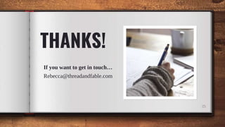 25
THANKS!
If you want to get in touch…
Rebecca@threadandfable.com
 