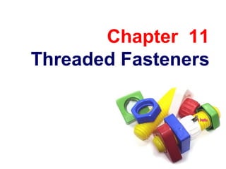 Chapter 11
Threaded Fasteners
 