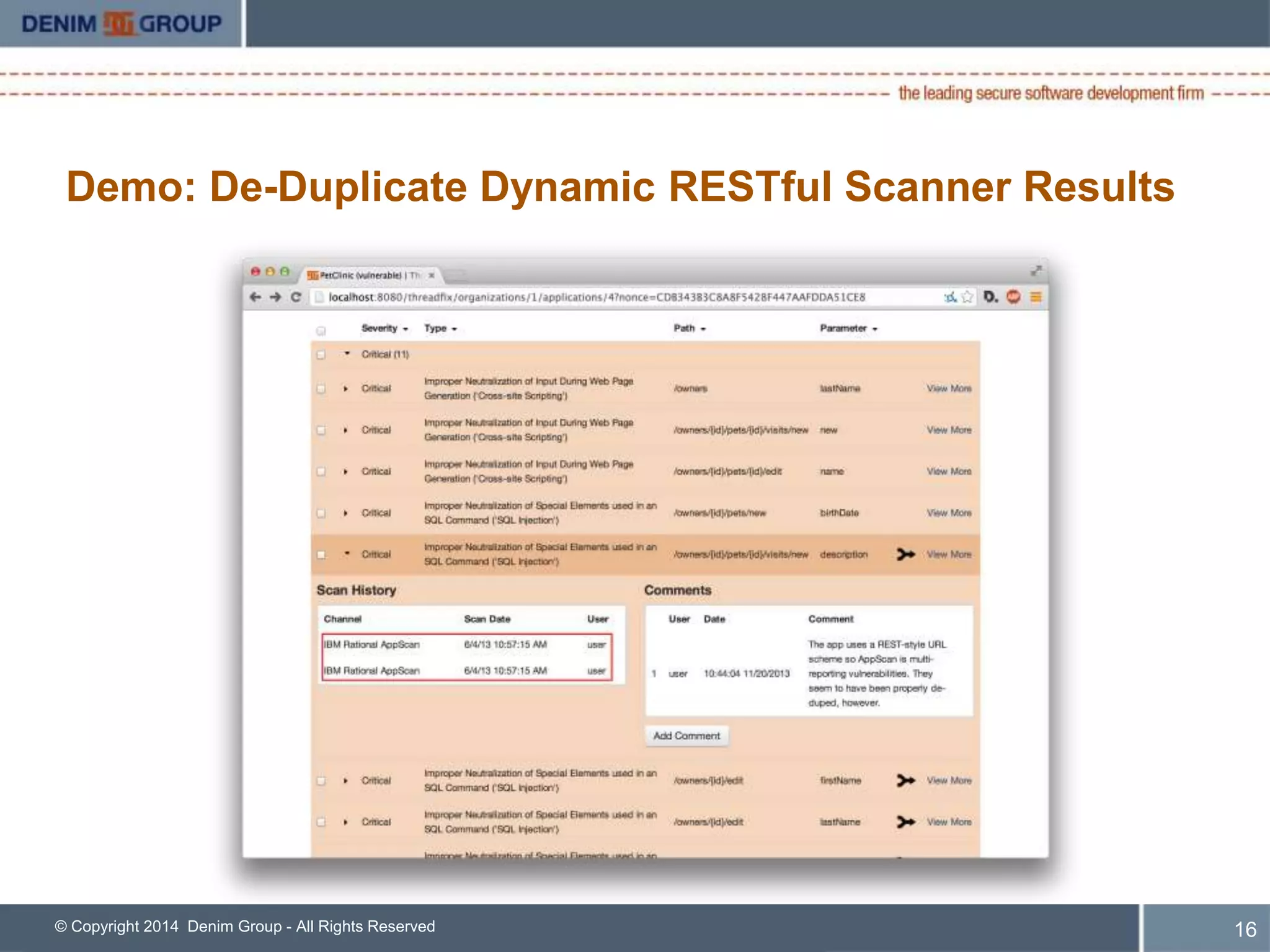 Demo: De-Duplicate Dynamic RESTful Scanner Results 
© Copyright 2014 Denim Group - All Rights Reserved 
17 
 