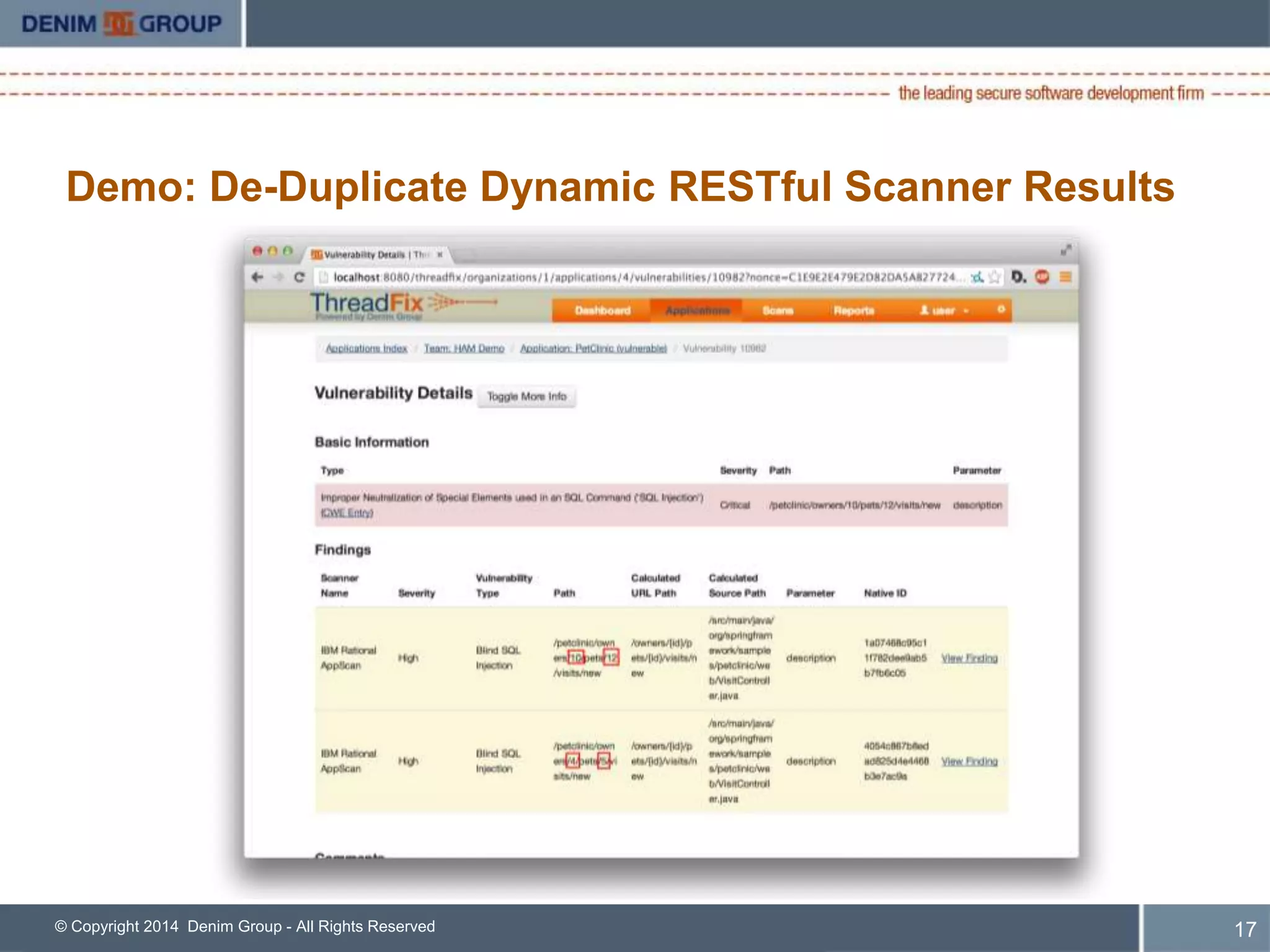 Demo: De-Duplicate Dynamic RESTful Scanner Results 
© Copyright 2014 Denim Group - All Rights Reserved 
18 
 