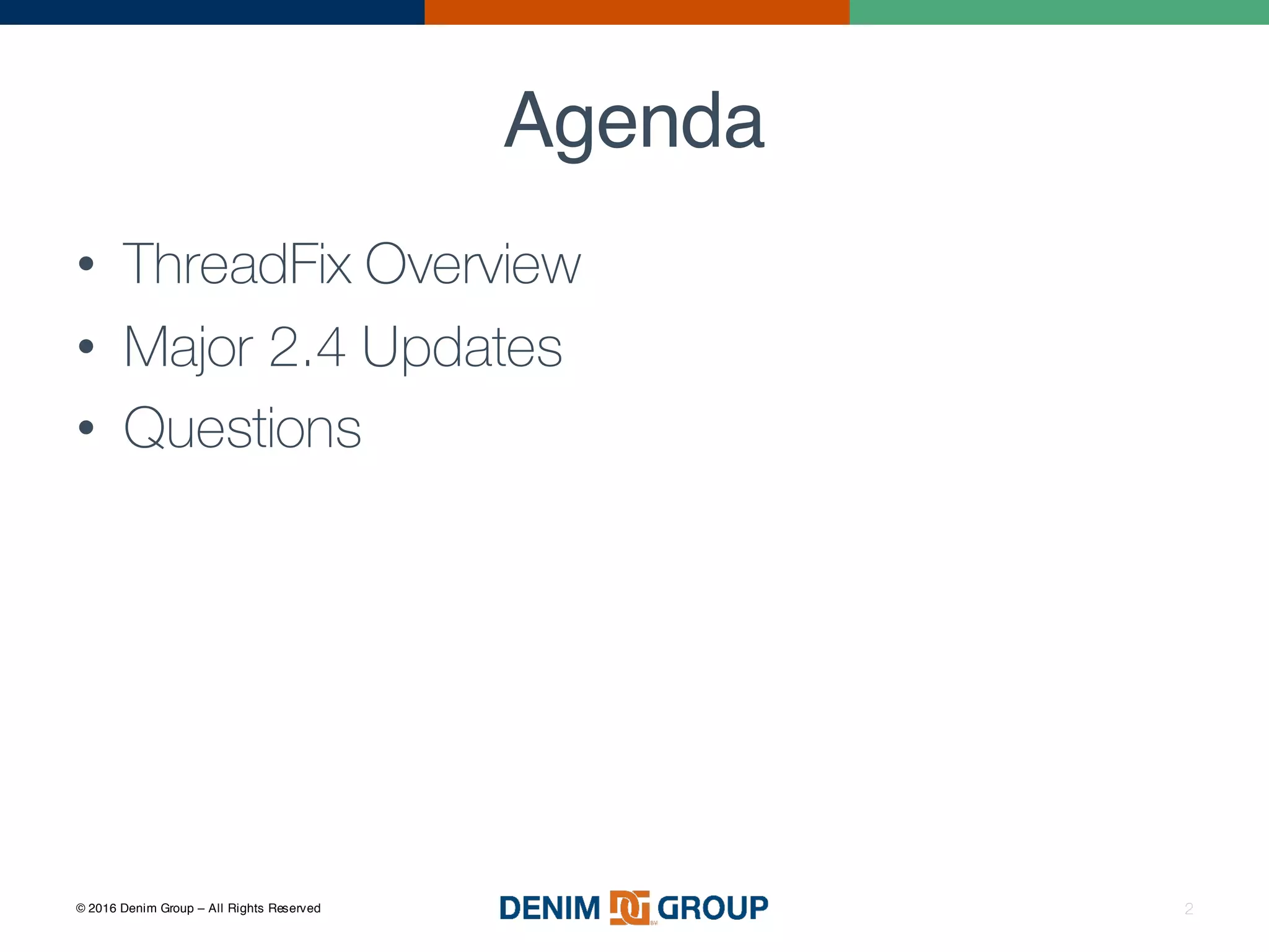 © 2016 Denim Group – All Rights Reserved
Agenda
• ThreadFix Overview
• Major 2.4 Updates
• Questions
2
 