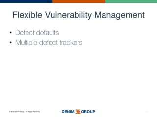 © 2016 Denim Group – All Rights Reserved
Flexible Vulnerability Management
• Defect defaults
• Multiple defect trackers
20
 