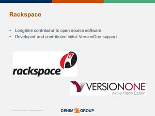 © 2015 Denim Group – All Rights Reserved
Rackspace
• Longtime'contributor'to'open'source'software
• Developed'and'contributed'initial'VersionOne support
 