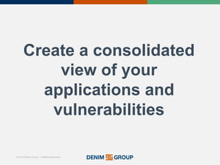 © 2015 Denim Group – All Rights Reserved
Create%a%consolidated%
view%of%your%
applications%and%
vulnerabilities
7
 