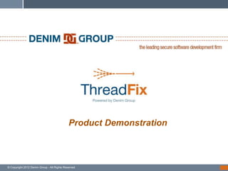 Product Demonstration



© Copyright 2012 Denim Group - -All Rights Reserved
© Copyright 2012 Denim Group All Rights Reserved
 