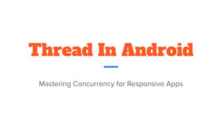 Thread In Android-Mastering Concurrency for Responsive Apps.pdf