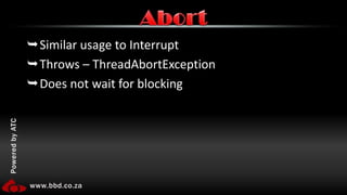 Similar usage to InterruptThrows – ThreadAbortExceptionDoes not wait for blockingAbort