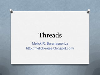Threads
    Melick R. Baranasooriya
http://melick-rajee.blogspot.com/
 